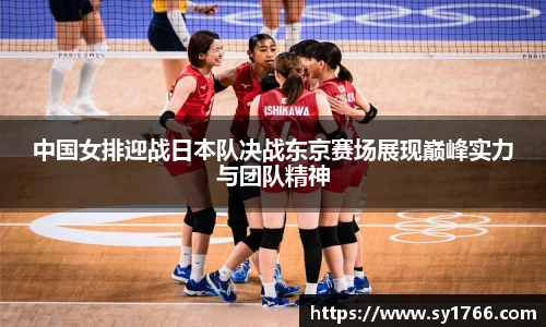 中国女排迎战日本队决战东京赛场展现巅峰实力与团队精神
