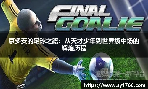京多安的足球之路：从天才少年到世界级中场的辉煌历程
