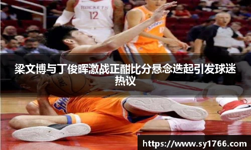 梁文博与丁俊晖激战正酣比分悬念迭起引发球迷热议